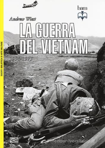 La guerra del Vietnam. 1956-1975 di Andrew Wiest edito da LEG Edizioni