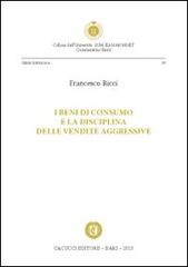 I beni di consumo e la disciplina delle vendite aggressive di Francesco Ricci edito da Cacucci