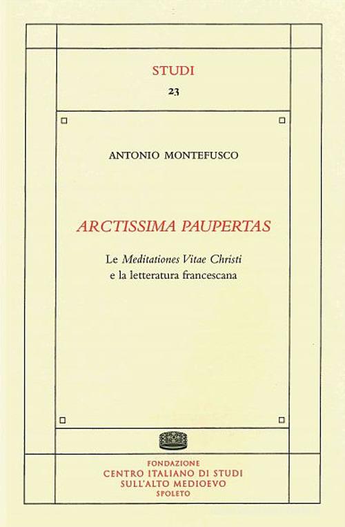 Arctissima paupertas. Le meditationes vitae christi e la letteratura francescana di Antonio Montefusco edito da Fondazione CISAM