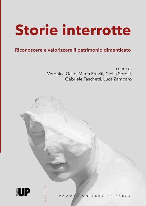 Storie interrotte. Riconoscere e valorizzare il patrimonio dimenticato edito da Padova University Press