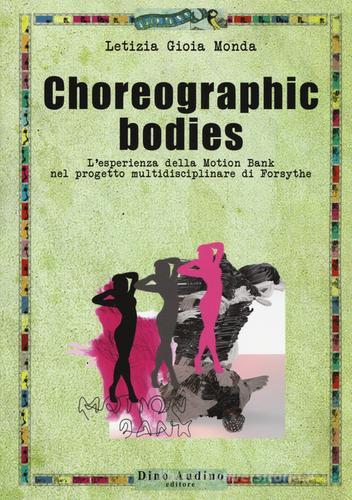 Choreographic bodies. L'esperienza della Motion Bank nel progetto multidisciplinare di Forsythe di Letizia G. Monda edito da Audino
