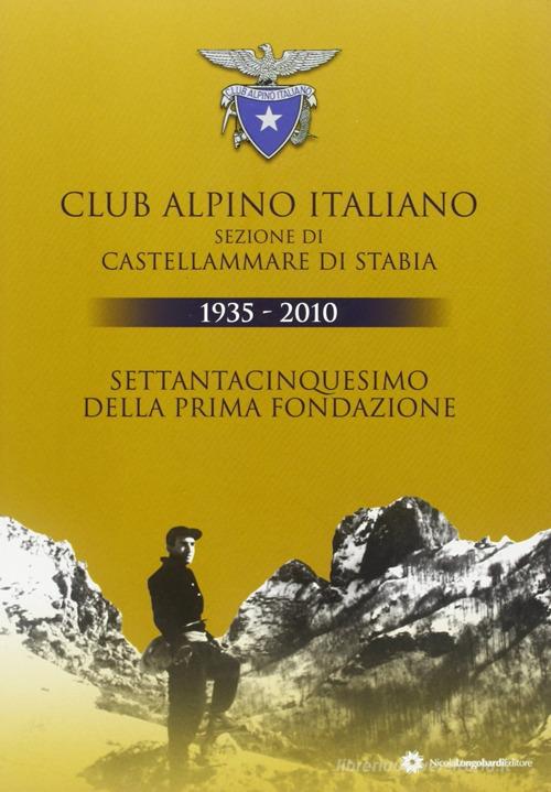 Clup Alpino Italiano sezione di Castellammare di Stabia 1933-2010 di Raffaele Luise edito da Longobardi