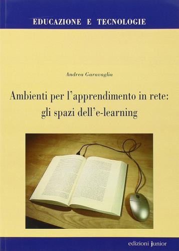 Ambienti per l'apprendimento in rete: gli spazi dell'e-learning di Andrea Garavaglia edito da Edizioni Junior