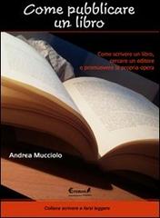 Come pubblicare un libro. Come scrivere un libro, cercare un editore e promuovere la propria opera di Andrea Mucciolo edito da Eremon Edizioni