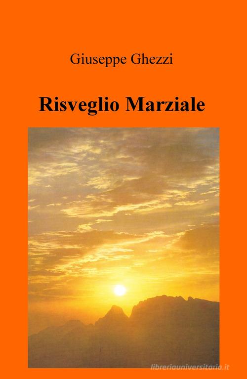 Risveglio marziale di Giuseppe Ghezzi edito da ilmiolibro self publishing