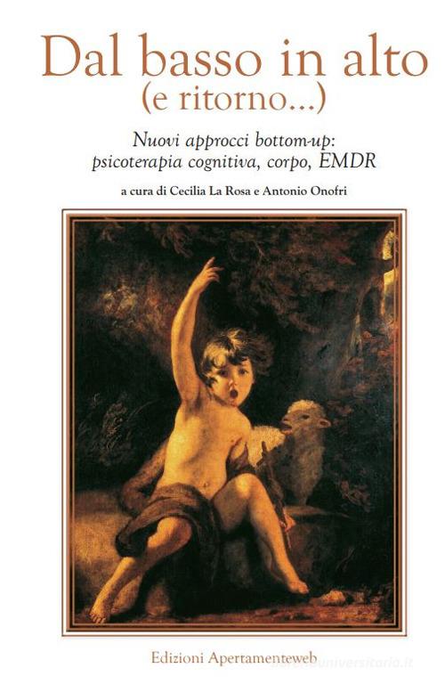 Dal basso in alto (e ritorno...). Nuovi approcci bottom-up: psicoterapia cognitiva, corpo, EMDR edito da Apertamenteweb