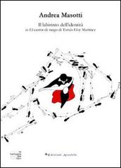 Il labirinto dell'identità in «El cantor de tango» di Tomàs Eloy Martìnez di Andrea Masotti edito da Edizioni Arcoiris