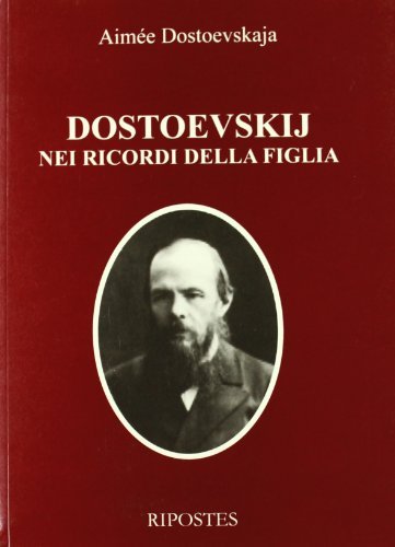 Dostoevskij nei ricordi di sua figlia di Aiméé Dostoevskaja edito da Ripostes