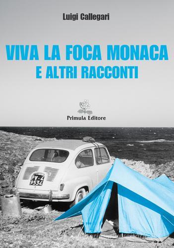Viva la foca monaca e altri racconti di Luigi Callegari edito da Primula