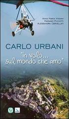 Carlo Urbani. «In volo...sul mondo che amo» di Anna Maria Vissani, Mariano Piccotti, Alessandra Cervellati edito da Editrice Elledici