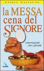 La messa, cena del Signore. Conversazioni con i giovani di Andrea Gasparino edito da Editrice Elledici