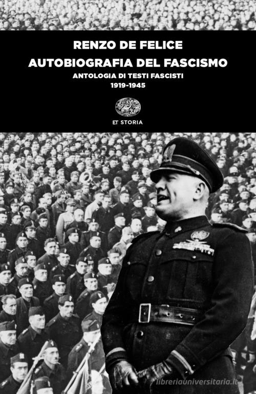 Autobiografia del fascismo. Antologia di testi fascisti (1919-1945) di Renzo De Felice edito da Einaudi