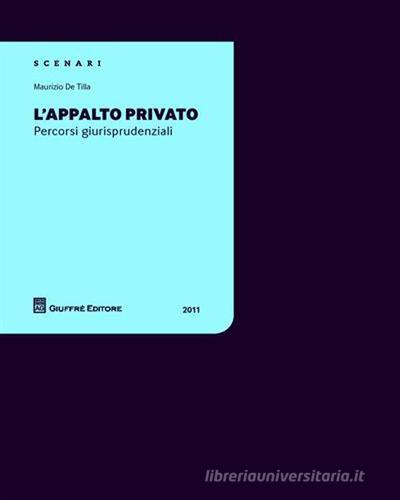 L' appalto privato. Percorsi giurisprudenziali di Maurizio De Tilla edito da Giuffrè