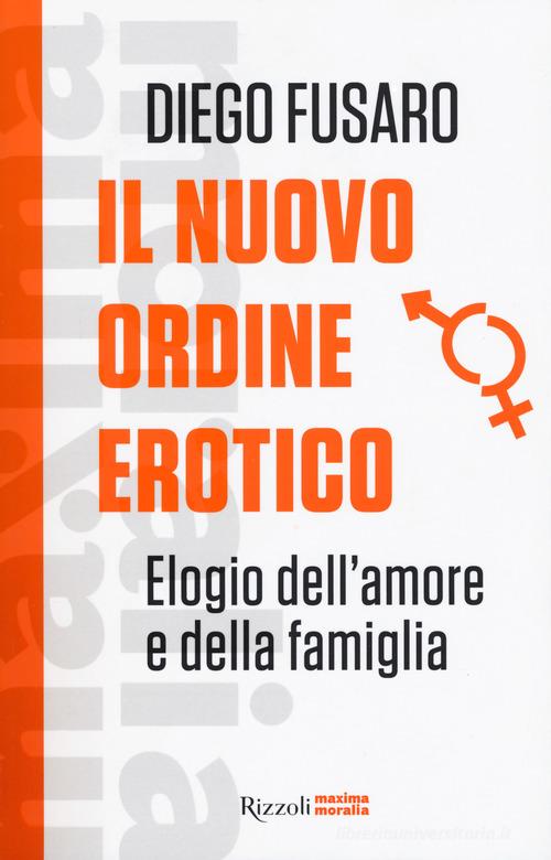 Il nuovo ordine erotico. Elogio dell'amore e della famiglia di Diego Fusaro edito da Rizzoli