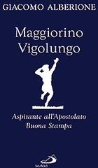 Maggiorino Vigolungo. Aspirante all'Apostolato Buona Stampa di Giacomo Alberione edito da San Paolo Edizioni