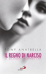 Il regno di Narciso. Una società a rischio di fronte alla differenza sessuale negata di Tony Anatrella edito da San Paolo Edizioni