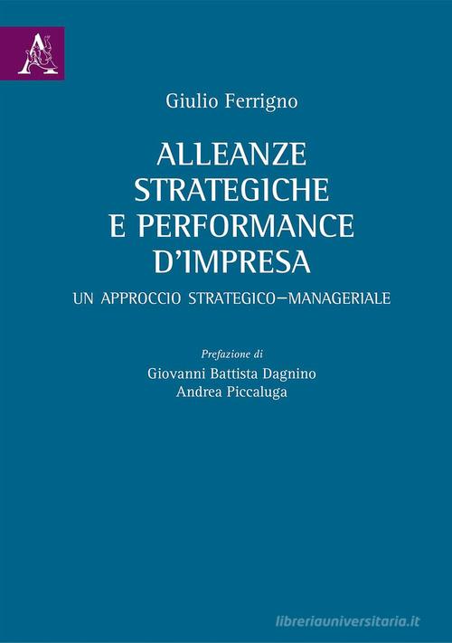 Alleanze strategiche e performance d'impresa. Un approccio strategico-manageriale di Giulio Ferrigno edito da Aracne