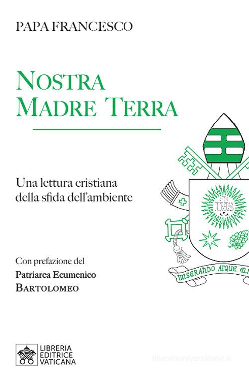 Nostra Madre Terra. Una lettura cristiana della sfida dell'ambiente di Francesco (Jorge Mario Bergoglio) edito da Libreria Editrice Vaticana