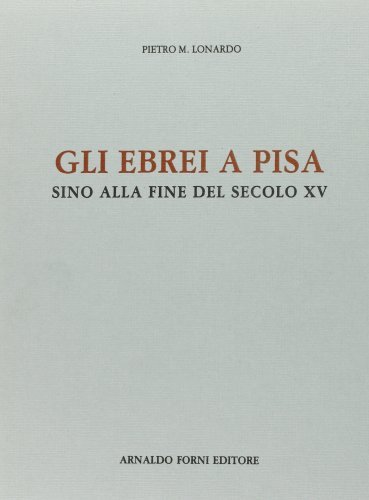 Gli ebrei a Pisa (rist. anast. 1898-99) di Pietro M. Lonardo edito da Forni