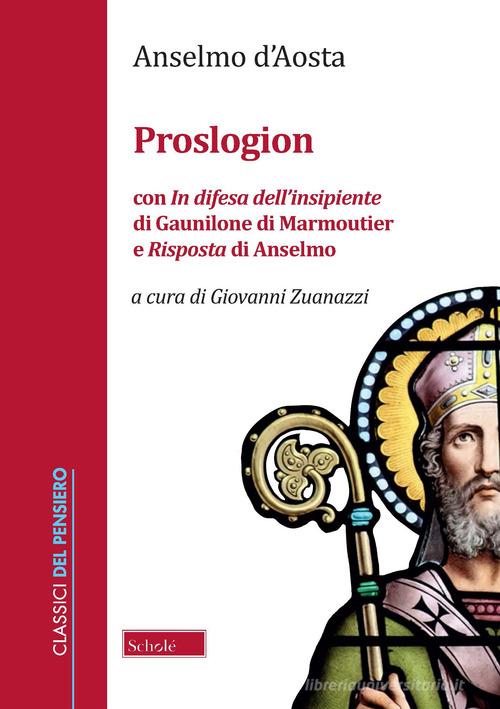 Proslogion. Con «In difesa dell'insipiente» di Gaunilone di Marmoutier e «Risposta» di Anselmo di Anselmo d'Aosta (sant') edito da Scholé