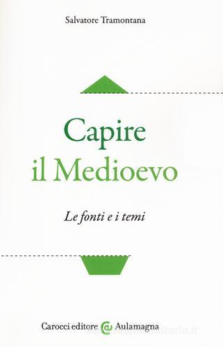 Capire il Medioevo. Le fonti e i temi di Salvatore Tramontana edito da Carocci