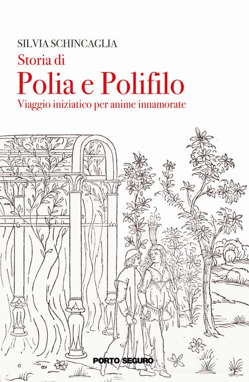 Storia di Polia e Polifilo. Viaggio iniziatico per anime innamorato di Silvia Schincaglia edito da Porto Seguro