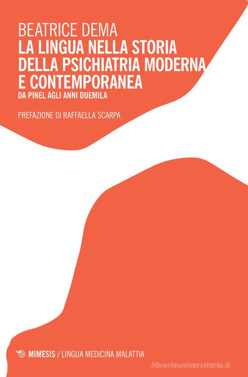 La lingua nella storia della psichiatria moderna e contemporanea, Da Pinel agli anni Duemila di Beatrice Dema edito da Mimesis