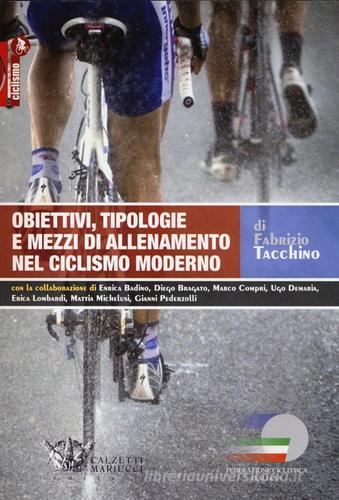 Obiettivi, tipologie e mezzi di allenamento nel ciclismo moderno di Fabrizio Tacchino edito da Calzetti Mariucci