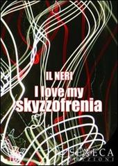 I love my skyzzofrenia di Il Neri edito da Seneca Edizioni