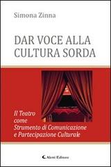 Dar voce alla cultura sorda. Il teatro come strumento di comunicazione e partecipazione culturale di Simona Zinna edito da Aletti