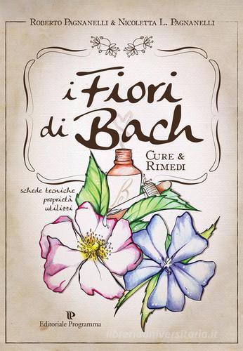I fiori di Bach. Cure e rimedi di Roberto Pagnanelli, Nicoletta L. Pagnanelli edito da Editoriale Programma