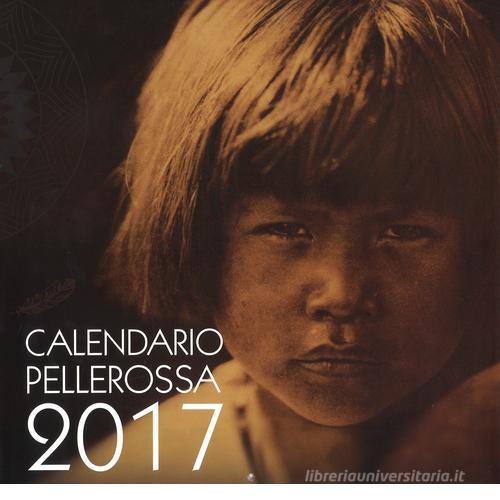 Pellerossa. Il piccolo grande popolo. Calendario 2017 edito da Edizioni Il Punto d'Incontro