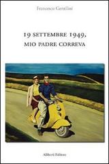 19 settembre 1949, mio padre correva di Francesco Gentilini edito da Aliberti