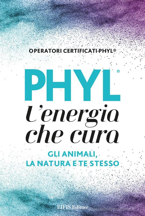 PHYL l'energia che cura gli animali, la natura e te stesso edito da EIFIS Editore