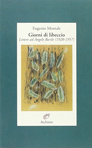 Giorni di libeccio. Lettere ad Angelo Barile (1920-1957) di Eugenio Montale edito da Archinto