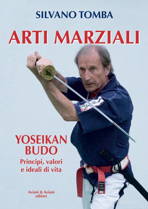 Arti marziali. Yoseikan Budo. Principi, valori e ideali di vita di Silvano Tomba edito da Aviani & Aviani editori