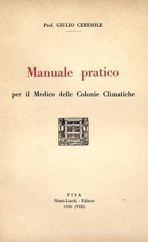 Manuale pratico per il medico delle colonie climatiche di Giulio Ceresole edito da Nistri-Lischi