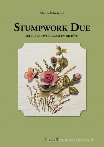 Stumpwork due. Sedici nuovi ricami in rilievo di Manuela Scarpin edito da Nuova S1