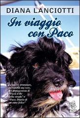 Libro In viaggio con Paco. Le nuove avventure, incredibili ma vere, del protagonista di «Paco, il re della strada» e «Paco. Diario di un cane felice» di Diana Lanciotti Amici di zampa di Paco Editore