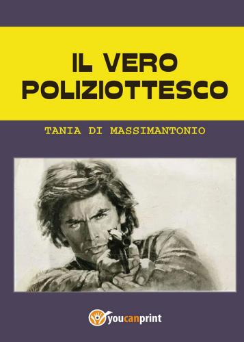 Il vero poliziottesco di Tania Di Massimantonio edito da Youcanprint