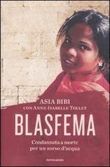 Blasfema. Condannata a morte per un sorso d'acqua di Asia Bibi, Anne-Isabelle Tollet edito da Mondadori