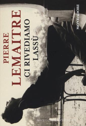 Ci rivediamo lassù di Pierre Lemaitre edito da Mondadori