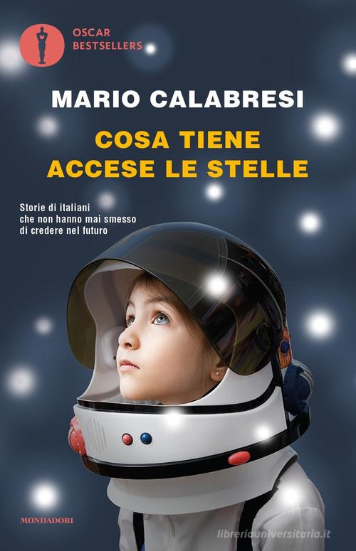 Cosa tiene accese le stelle. Storie di italiani che non hanno mai smesso di credere nel futuro di Mario Calabresi edito da Mondadori