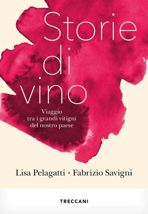 Storie di vino. Viaggio tra i grandi vitigni del nostro Paese di Lisa Pelagatti, Fabrizio Savigni edito da Treccani
