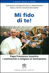 Mi fido di te! Papa Francesco incontra i seminaristi e religiosi in formazione edito da Libreria Editrice Vaticana