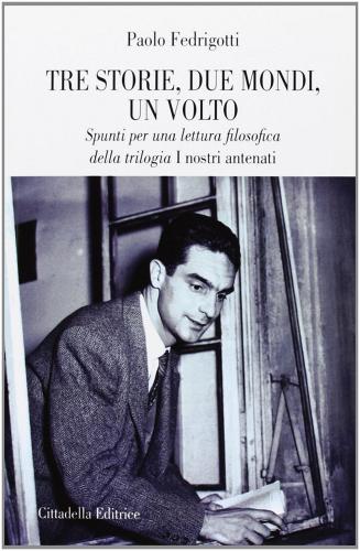 Tre storie, due mondi, un volto. Spunti per una lettura filosofica della trilogia «I nostri antenati» di Paolo Fedrigotti edito da Cittadella