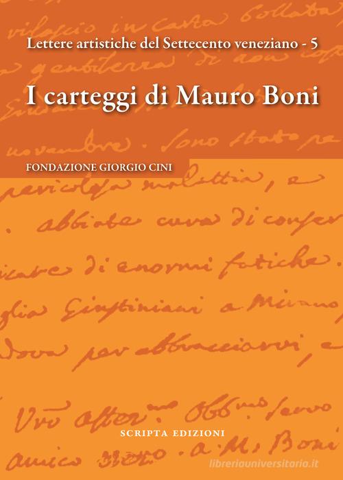 I carteggi di Mauro Boni. Lettere artistiche del Settecento veneziano vol.5 edito da Scripta