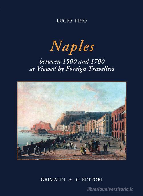 Naples between 1500 and 1700 as viewed by foreign travellers. Ediz. limitata di Lucio Fino edito da Grimaldi & C.