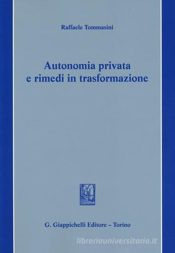 Autonomia privata e rimedi in trasformazione di Raffaele Tommasini edito da Giappichelli