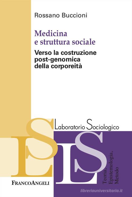 Medicina e struttura sociale. Verso la costruzione post-genomica della corporeità di Rossano Buccioni edito da Franco Angeli